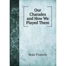 

Книга Our Charades and How We Played Them