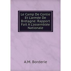 

Книга Le Camp De Conlie Et L'armée De Bretagne: Rapport Fait À L'assemblée Nationale