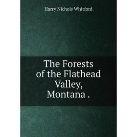 

Книга The Forests of the Flathead Valley, Montana.