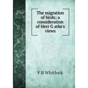 

Книга The migration of birds; a consideration of Herr G atke's views