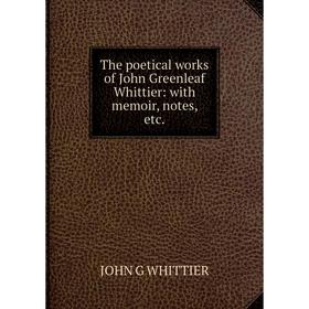 

Книга The poetical works of John Greenleaf Whittier: with memoir, notes, etc.