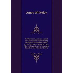

Книга Whiteleys in America. issued for the purpose of presenting changes and additions since. former book was issued in 1907. Also. information. the M