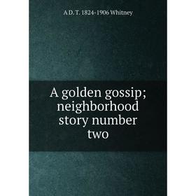 

Книга A golden gossip; neighborhood story number two