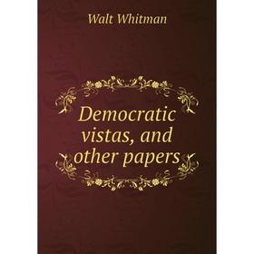 

Книга Democratic vistas, and other papers