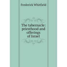 

Книга The tabernacle: priesthood and offerings of Israel
