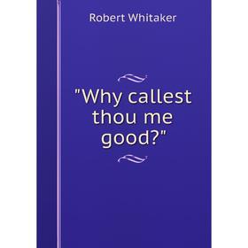 

Книга Why callest thou me good