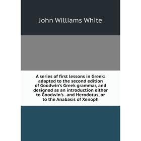 

Книга A series of first lessons in Greek: adapted to the second edition of Goodwin's Greek grammar, and designed as an introduction either to Goodwin'