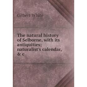 

Книга The natural history of Selborne, with its antiquities; naturalist's calendar, & c