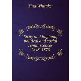 

Книга Sicily and England, political and social reminiscences 1848-1870