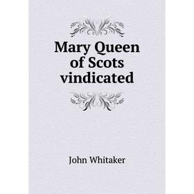 

Книга Mary Queen of Scots vindicated