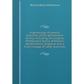 

Книга A genealogy of several branches of the Whittemore family, including the original Whittemore family of Hitchin, Hertfordshire, England: and a bri