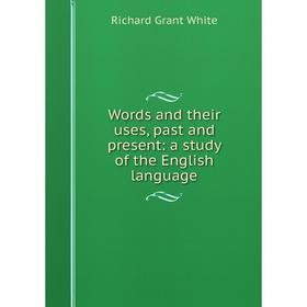 

Книга Words and their uses, past and present: a study of the English language
