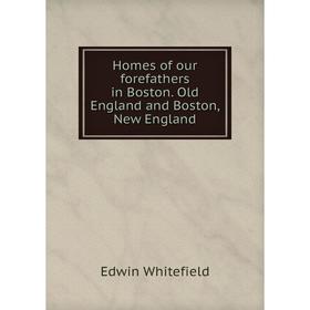 

Книга Homes of our forefathers in Boston. Old England and Boston, New England