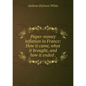 

Книга Paper-money inflation in France: How it came, what it brought, and how it ended