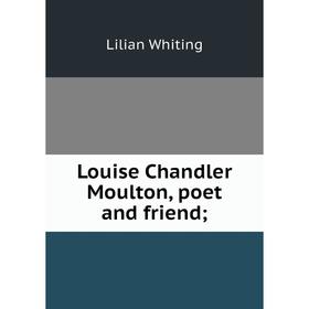 

Книга Louise Chandler Moulton, poet and friend;