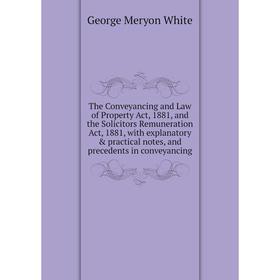 

Книга The Conveyancing and Law of Property Act, 1881, and the Solicitors Remuneration Act, 1881, with explanatory practical notes, and precedents in
