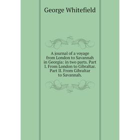 

Книга A journal of a voyage from London to Savannah in Georgia: in two parts. Part I. From London to Gibraltar. Part II. From Gibraltar to Savannah.