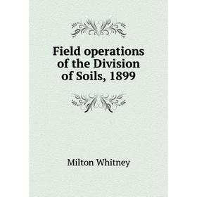 

Книга Field operations of the Division of Soils, 1899