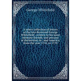 

Книга A select collection of letters of the late Reverend George Whitefield. written to his most intimate friends, and persons of distinction, in. and