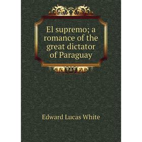 

Книга El supremo; a romance of the great dictator of Paraguay