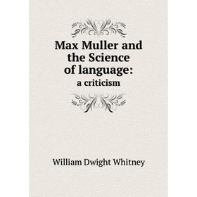 

Книга Max Muller and the Science of language: a criticism