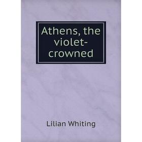 

Книга Athens, the violet-crowned