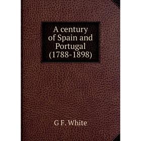 

Книга A century of Spain and Portugal (1788-1898)