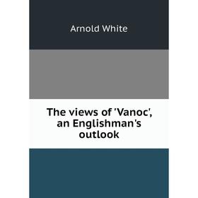 

Книга The views of 'Vanoc', an Englishman's outlook