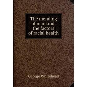 

Книга The mending of mankind, the factors of racial health