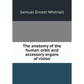 

Книга The anatomy of the human orbit and accessory organs of vision