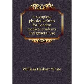 

Книга A complete physics written for London medical students and general use