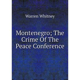 

Книга Montenegro; The Crime of the Peace Conference