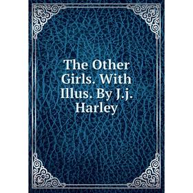 

Книга The Other Girls. With Illus. By J. j. Harley