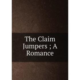 

Книга The Claim Jumpers; A Romance