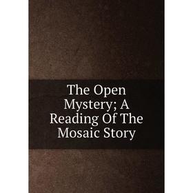 

Книга The Open Mystery; A Reading Of The Mosaic Story