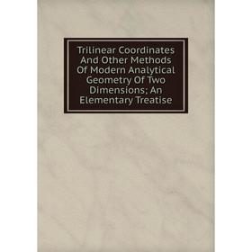 

Книга Trilinear Coordinates And Other Methods Of Modern Analytical Geometry Of Two Dimensions; An Elementary Treatise