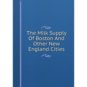 

Книга The Milk Supply Of Boston And Other New England Cities