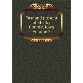 

Книга Past and present of Shelby County, Iowa Volume 2