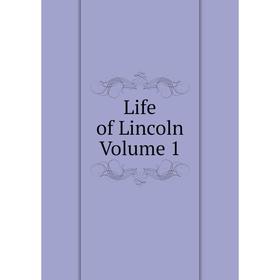 

Книга Life of Lincoln Volume 1
