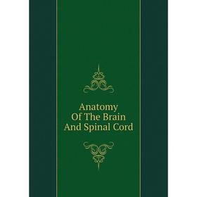 

Книга Anatomy Of The Brain And Spinal Cord