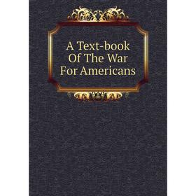 

Книга A Text-book Of The War For Americans