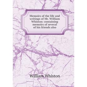 

Книга Memoirs of the life and writings of Mr William Whiston: containing memoirs of several of his friends also