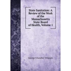 

Книга State Sanitation: A Review of the Work of the Massachusetts State Board of Health, Volume 1