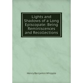 

Книга Lights and Shadows of a Long Episcopate: Being Reminiscences and Recollections