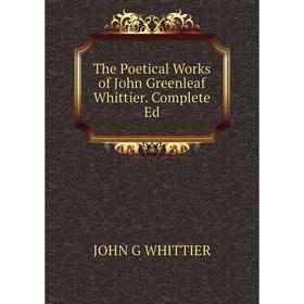 

Книга The Poetical Works of John Greenleaf Whittier. Complete Ed