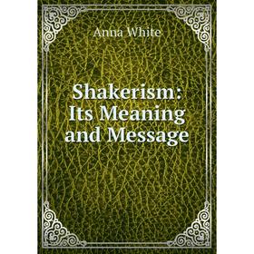 

Книга Shakerism: Its Meaning and Message