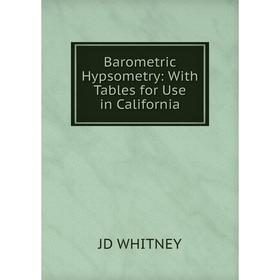 

Книга Barometric Hypsometry: With Tables for Use in California