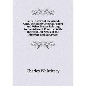 

Книга Early History of Cleveland, Ohio, Including Original Papers and Other Matter Relating to the Adjacent Country: With Biographical Notes of the Pi