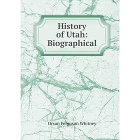 

Книга History of Utah: Biographical