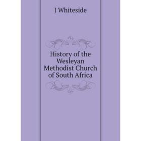 

Книга History of the Wesleyan Methodist Church of South Africa